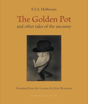The Golden Pot: and other tales of the uncannyby: E. T. A. Hoffmann (Author), Peter Wortsman (Translator)
