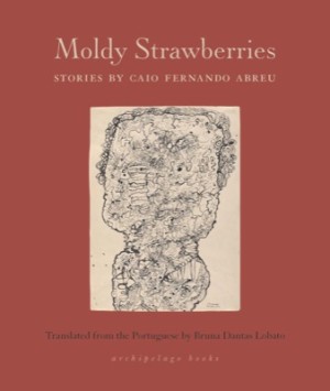 Moldy Strawberries: Storiesby: Caio Abreu, Bruna Lobato (Translator)