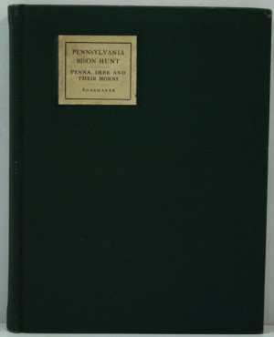 Pennsylvania Bison Hunt, A /  Pennsylvania Deer and their Horns ( 2 Volumes in One)by: Shoemaker, Henry W.