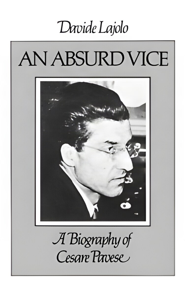 An Absurd Vice: A Biography of Cesare Paveseby: Lajolo, Davide