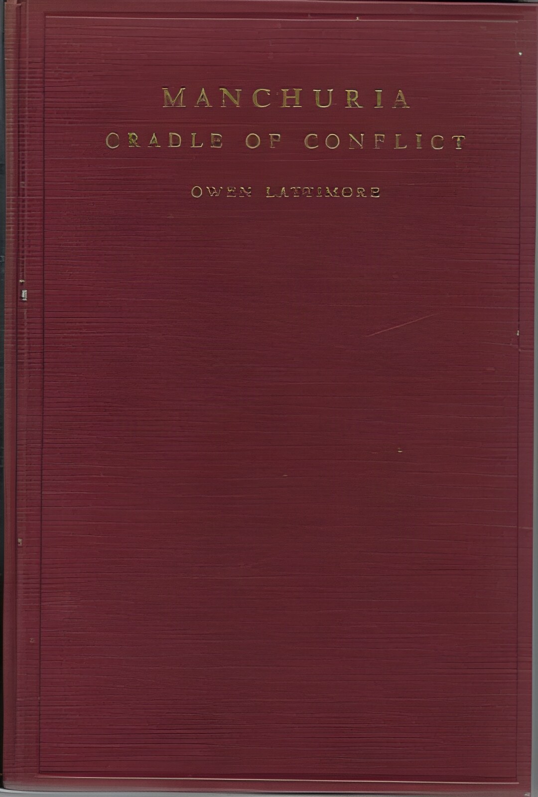 Manchuria: Cradle of Conflictby: Lattimore, Owen