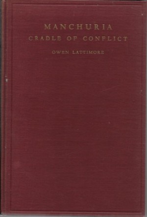 Manchuria: Cradle of Conflictby: Lattimore, Owen