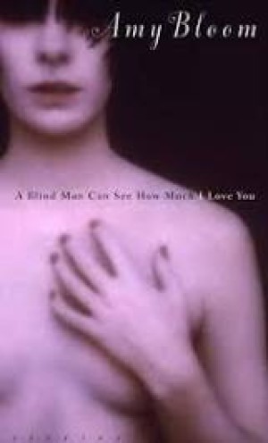 A Blind Man Can See How Much I Love You: Stories (SIGNED COPY)by: Bloom, Amy