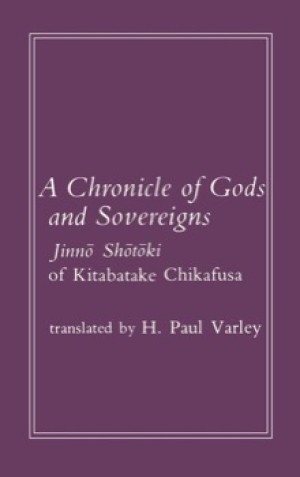 A Chronicle of Gods and Sovereigns by: Shotoki Jinno of Kitabatake Chikafusa translated H. Paul Verley