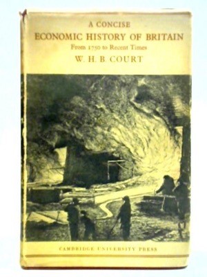 A Concise Economic History of Britain: From 1750 to Recent Times by: W. H. B. Court