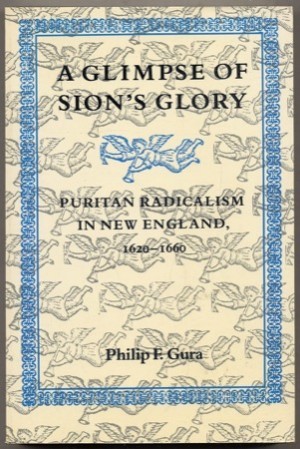 A Glimpse of Sion's Glory: Puritan Radicalism in New England, 1620-1660 by: Gura, Philip F.