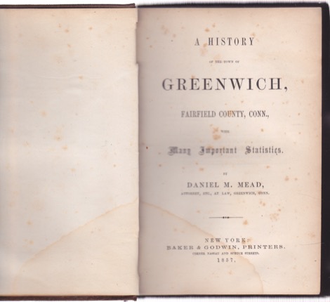 A History Of The Town Of Greenwich, Fairfield County, Connecticut: With Many Important Statistics (1857) by: Mead, Daniel M.