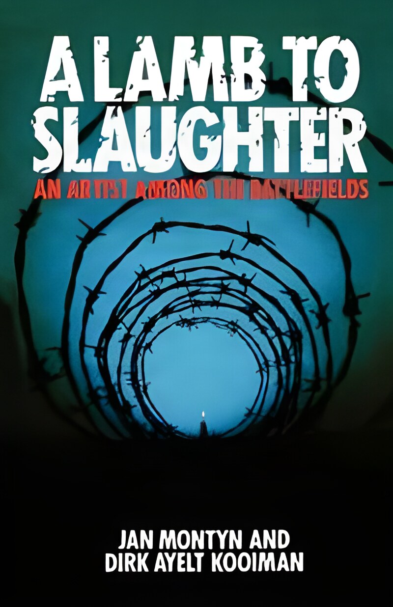 A Lamb to Slaughter: An Artist among the Battlefields by: Montyn, Jan/Kooiman, Dirk Ayelt