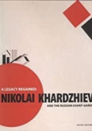 A Legacy Regained: Nikolai Khardzheiv and the Russian Avant Gardeby: Petrova, Evgeniia [Editor]; Nikolai Khardzhiev [Art]