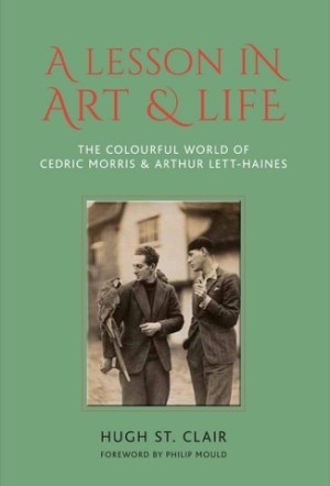 A Lesson in Art & Life: The Colourful World of Cedric Morris & Arthur Lett Haines by: Hugh St. Clair 