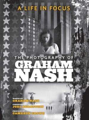 A Life in Focus: The Photography of Graham Nash by: Graham Nash