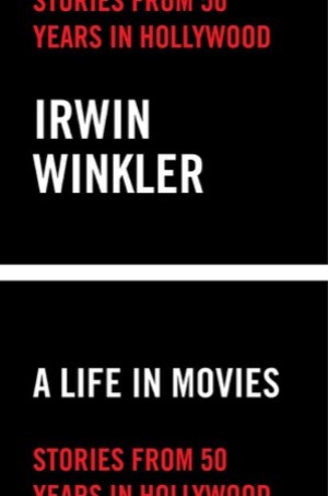 A Life in Movies: Stories from 50 Years in Hollywood by: Irwin Winkler 