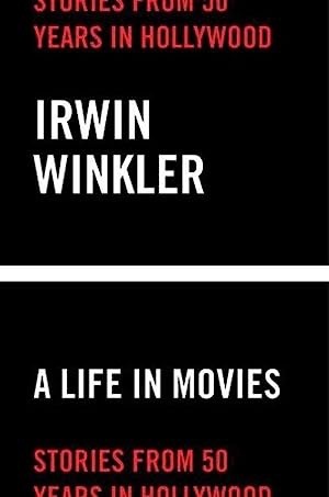 A Life in Movies: Stories from 50 years in Hollywood by: Irwin Winkler