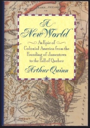 A New World: An Epic of Colonial America from the Founding of Jamestown to the Fall of Quebec by: Quinn, Arthur