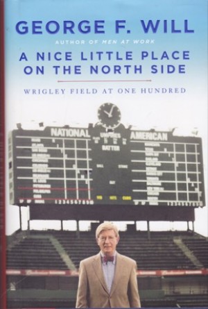 A Nice Little Place on the North Side: Wrigley Field at One Hundred by: Will, George 
