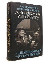 A Rendezvous with Destiny: The Roosevelts of the White House by: Roosevelt, Elliott and Brough, James