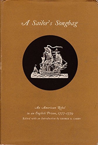 A Sailor's Songbag: An American Rebel in an English Prison, 1777-1779 by: Carey, George G.(ed.)