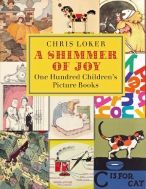 A Shimmer of Joy: One Hundred Children's Picture Books by: Chris Loker