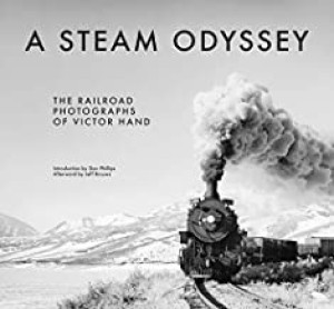 A Steam Odyssey: The Railroad Photographs of Victor Handby: Victor Hand , Don Phillips, et al. 