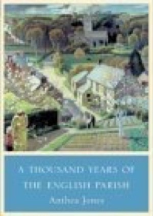 A Thousand Years Of The English Parish - Medieval Patterns And Modern Interpretations by: Jones, Anthea