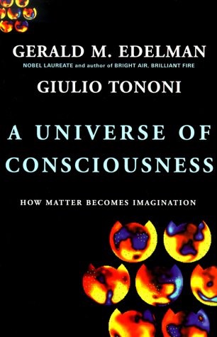 A Universe Of Consciousness: How Matter Becomes Imaginationby: Gerald Edelman, Giulio Tononi 