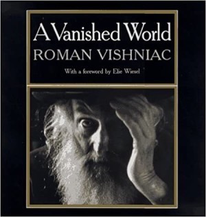A Vanished World by:  Roman Vishniac (Author, Photographer), Elie Wiesel (Foreword) 