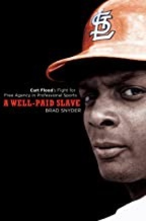A Well-Paid Slave: Curt Flood's Fight for Free Agency in Professional Sportsby: Brad Snyder 