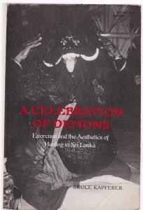 A celebration of demons: Exorcism and the aesthetics of healing in Sri Lanka by: Bruce Kapferer