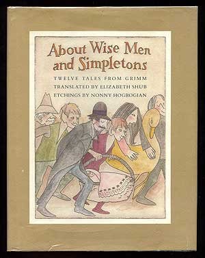 About Wise Men and Simpletons by: Brothers Grimm. Translated by Elizabeth Shub. Etchings by Nonny Hogrogian