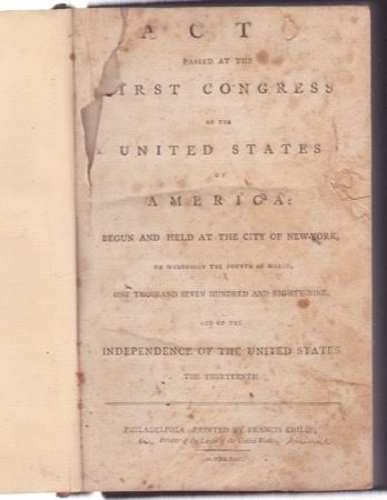 Acts Passed at the First Congress of the United States of America, Begun and held at the City of New York On Wednesday the Fourth of March One Thousand Seven Hundred and Eighty-Nine and of the Independence of the United. States The T