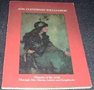 Ada Clendenin Williamson: Glimpses of the Artist Through Her Diaries, Letters, and Scrapbooksby: Robinson, Mary E. G., Carolyn D. McCreesh