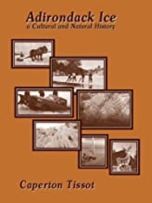Adirondack Ice: a Cultural and Natural History (SIGNED COPY)by: Caperton Tissot