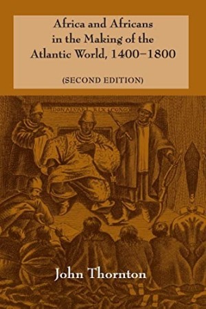 Africa and Africans in the Making of the Atlantic World, 1400-1800 by: Thornton, John