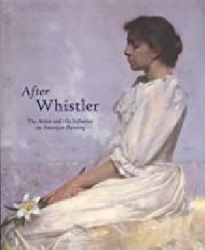 After Whistler - The Artist and His Influence on American Painting by: Merrill, Linda