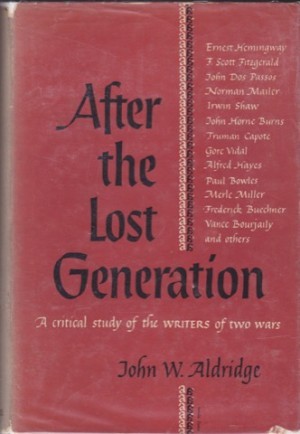 After the Lost Generation: A Critical Study of the Writers of Two Wars by: Aldridge, John W.