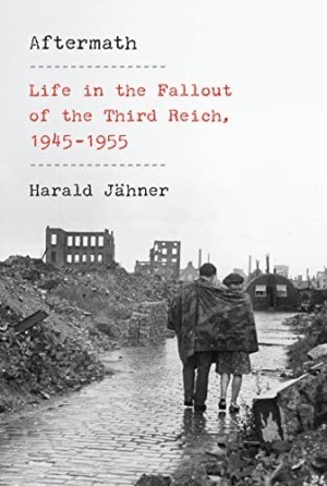 Aftermath: Life in the Fallout of the Third Reich, 1945-1955by: Jahner, Harald