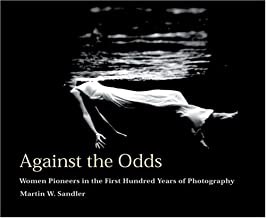 Against the Odds: Women Pioneers in the First Hundred Years of Photographyby: Sandler, Martin W.