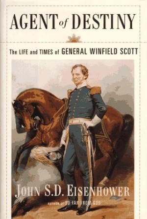 Agent Of Destiny: The Life And Times Of General Winfield Scottby: John Eisenhower