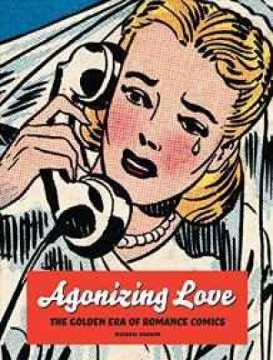 Agonizing Love: The Golden Era of Romance Comicsby: Barson, Michael
