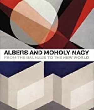 Albers and Moholy-Nagy: From the Bauhaus to the New Worldby: Borchardt-Hume, Achim (Editor)