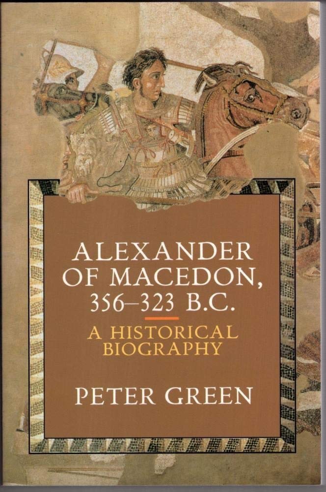 Alexander of Macedon 356-323 B.C.: A Historical Biographyby: Peter Green 