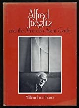 Alfred Stieglitz and the American Avant-Gardeby: Homer, William Innes