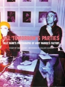 All Tomorrow's Parties. Billy Name's Photographs of Andy Warhol's Factory by: Hickey, Dave (Essay) and Schorr, Collier (Interview) 