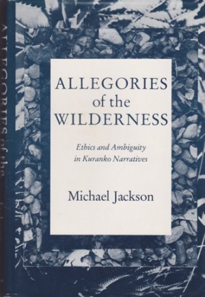 Allegories of the Wilderness: Ethics and Ambiguity in Kuranko Narrativesby: Jackson, Michael 