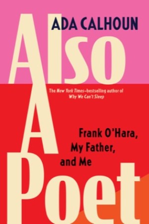 Also a Poet: Frank O'Hara, My Father, and Meby: Calhoun, Ada 