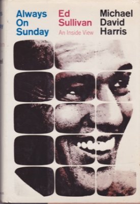 Always on Sunday Ed Sullivan an Inside View by: Harris, Michael Davis