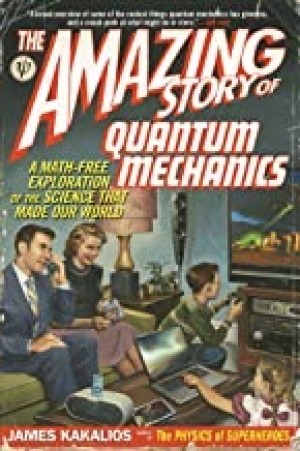 Amazing Story of Quantum Mechanics, The : A Math-Free Exploration of the Science that Made Our Worldby: Kakalios, James