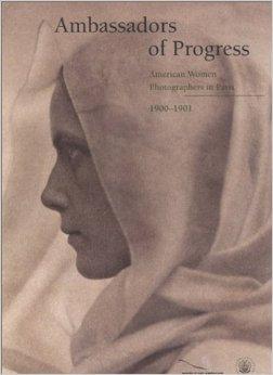Ambassadors of Progress: American Women Photographers in Paris, 1900-1901by: Griffith, Bronwyn