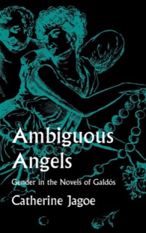 Ambiguous Angels: Gender in the Novels of Galdosby: Jagoe, Catherine