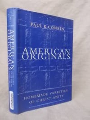 American Originals: Homemade Varieties of Christianity by: Conkin, Paul K